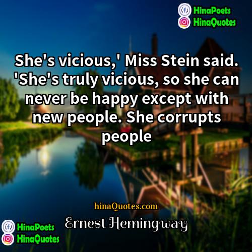Ernest Hemingway Quotes | She's vicious,' Miss Stein said. 'She's truly